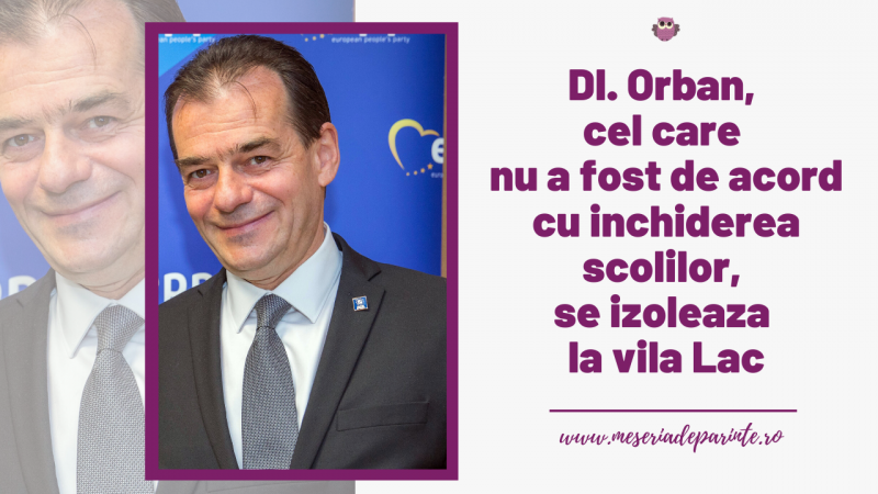Dl. Orban, cel care nu a fost de acord cu inchiderea scolilor, se izoleaza la vila Lac